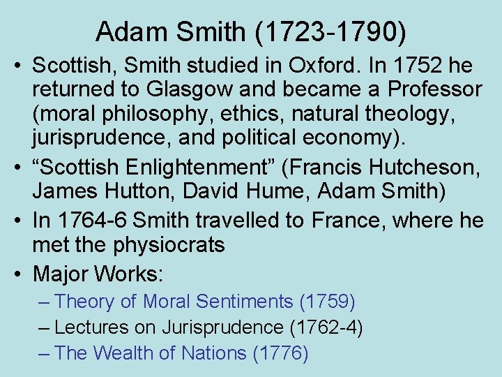 Adam Smith (1723 -1790) • Scottish, Smith studied in Oxford. In 1752 he returned