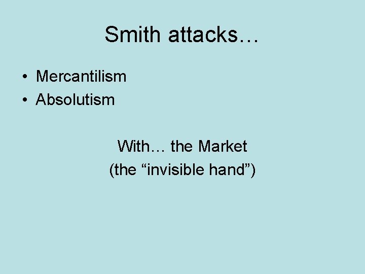 Smith attacks… • Mercantilism • Absolutism With… the Market (the “invisible hand”) 