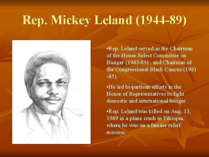Rep. Mickey Leland (1944 -89) • Rep. Leland served as the Chairman of the Rep. Mickey Leland (1944 -89) • Rep. Leland served as the Chairman of the