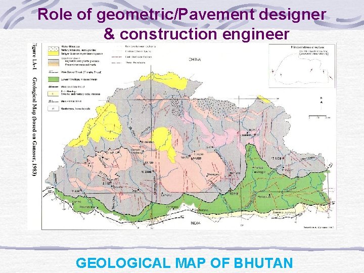 Role of geometric/Pavement designer & construction engineer GEOLOGICAL MAP OF BHUTAN 