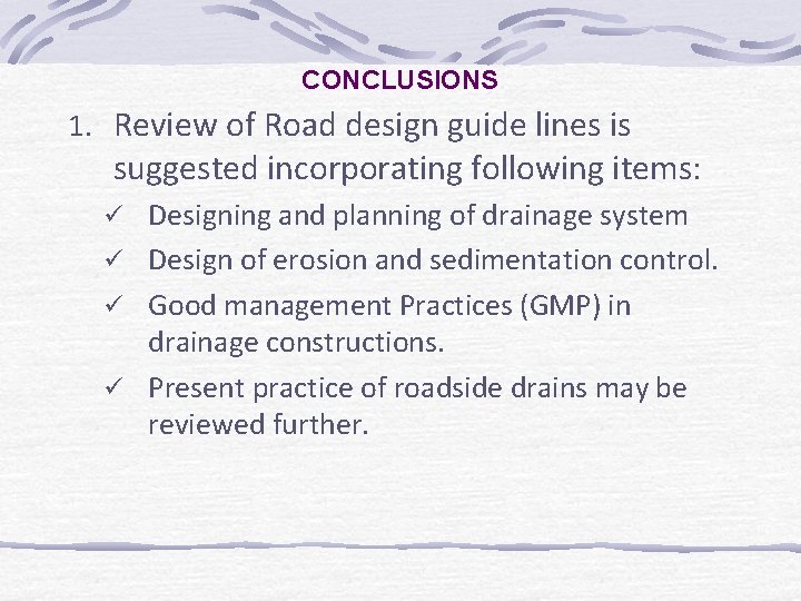 CONCLUSIONS 1. Review of Road design guide lines is suggested incorporating following items: Designing