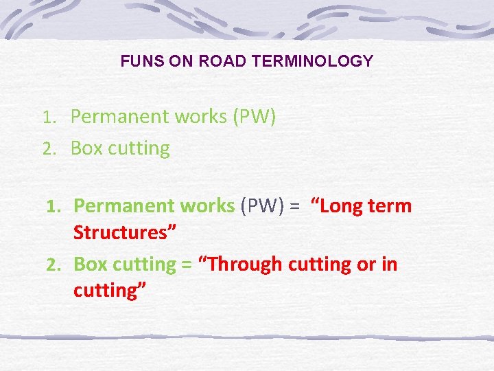 FUNS ON ROAD TERMINOLOGY 1. Permanent works (PW) 2. Box cutting 1. Permanent works