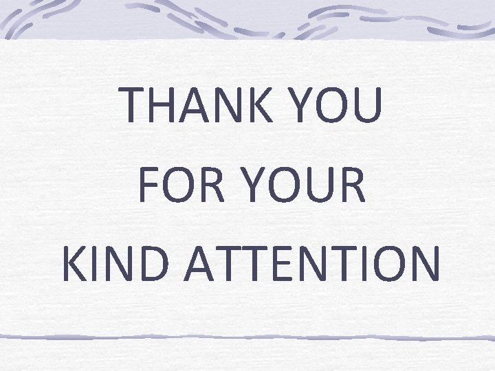 THANK YOU FOR YOUR KIND ATTENTION 