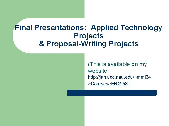 Final Presentations: Applied Technology Projects & Proposal-Writing Projects (This is available on my website: