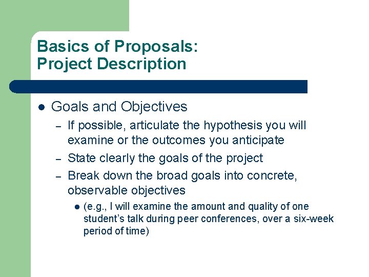 Basics of Proposals: Project Description l Goals and Objectives – – – If possible,