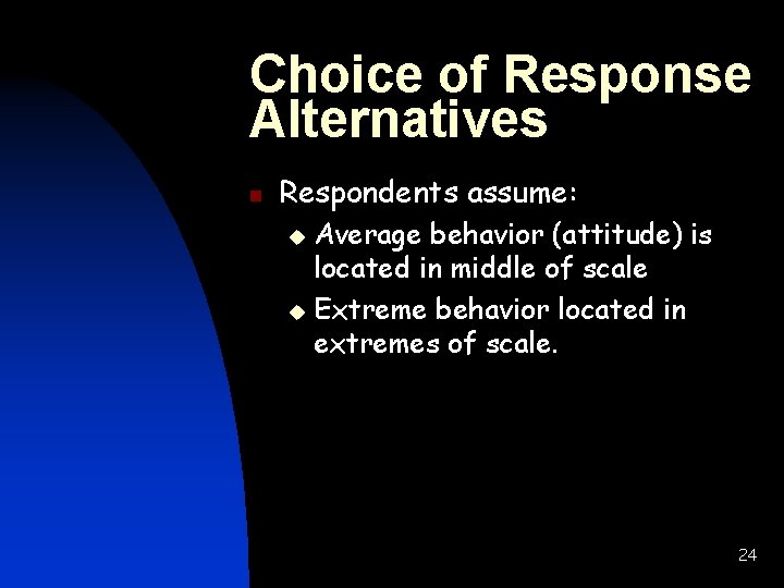 Choice of Response Alternatives n Respondents assume: Average behavior (attitude) is located in middle
