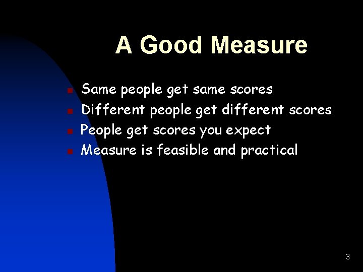 A Good Measure n n Same people get same scores Different people get different