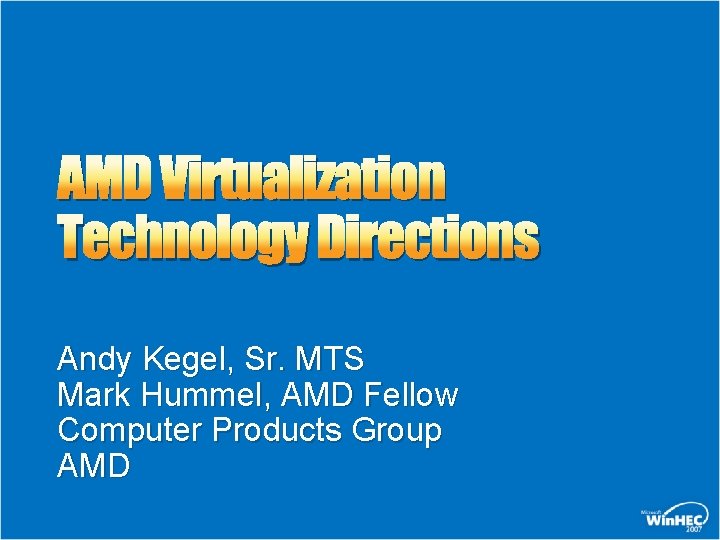 AMD Virtualization Technology Directions Andy Kegel, Sr. MTS Mark Hummel, AMD Fellow Computer Products