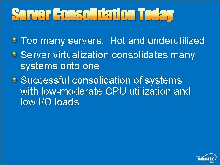 Server Consolidation Today Too many servers: Hot and underutilized Server virtualization consolidates many systems Server Consolidation Today Too many servers: Hot and underutilized Server virtualization consolidates many systems