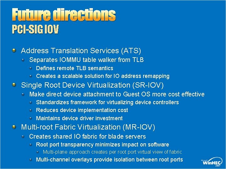 Future directions PCI-SIG IOV Address Translation Services (ATS) Separates IOMMU table walker from TLB Future directions PCI-SIG IOV Address Translation Services (ATS) Separates IOMMU table walker from TLB