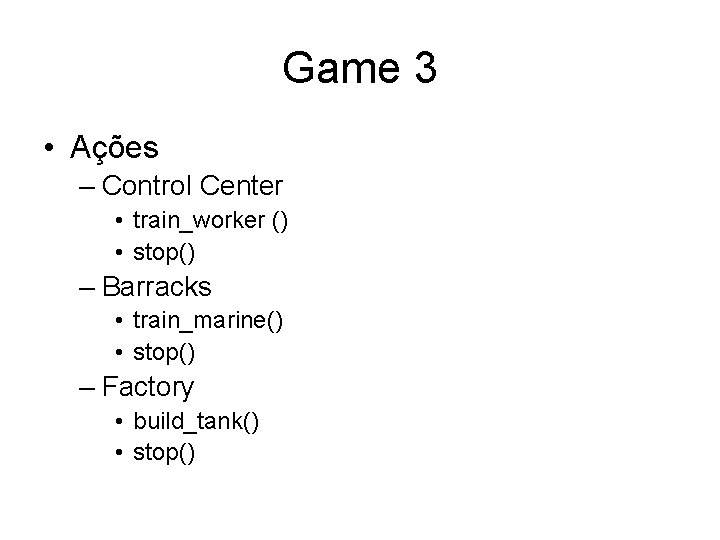 Game 3 • Ações – Control Center • train_worker () • stop() – Barracks