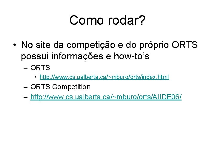 Como rodar? • No site da competição e do próprio ORTS possui informações e