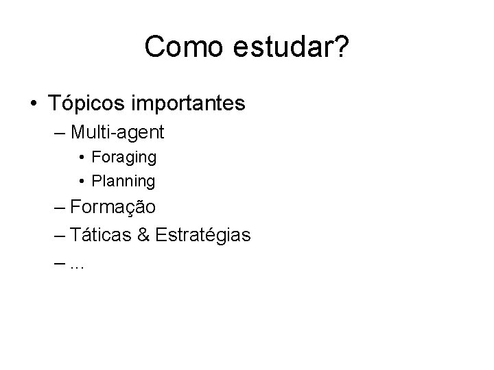 Como estudar? • Tópicos importantes – Multi-agent • Foraging • Planning – Formação –