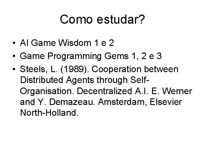 Como estudar? • AI Game Wisdom 1 e 2 • Game Programming Gems 1,