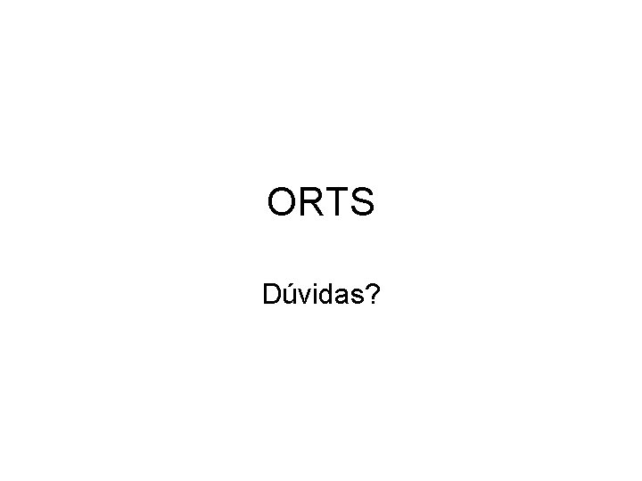 ORTS Dúvidas? 
