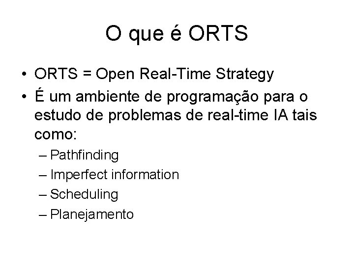 O que é ORTS • ORTS = Open Real-Time Strategy • É um ambiente