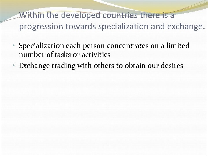 Within the developed countries there is a progression towards specialization and exchange. • Specialization