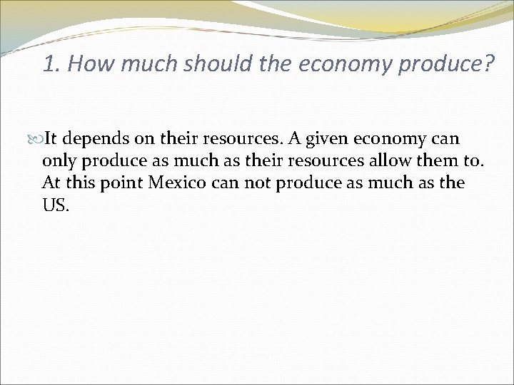 1. How much should the economy produce? It depends on their resources. A given