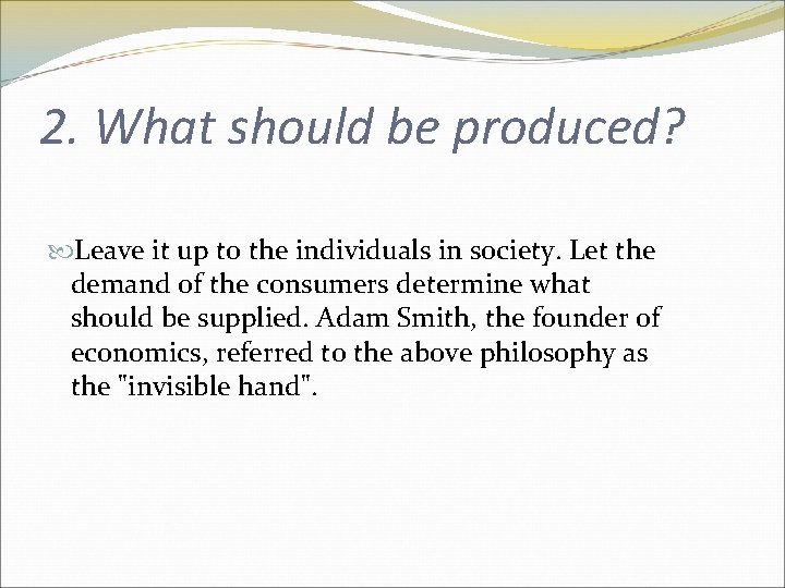 2. What should be produced? Leave it up to the individuals in society. Let