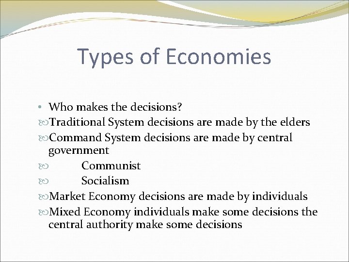 Types of Economies • Who makes the decisions? Traditional System decisions are made by