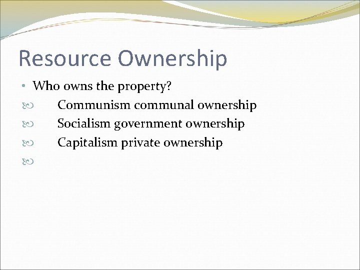 Resource Ownership • Who owns the property? Communism communal ownership Socialism government ownership Capitalism