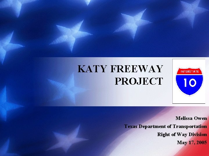 KATY FREEWAY PROJECT Melissa Owen Texas Department of Transportation Right of Way Division May