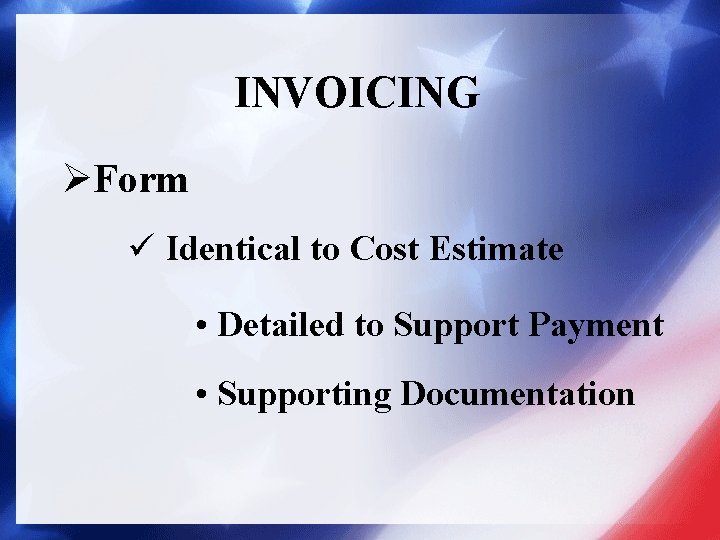INVOICING ØForm ü Identical to Cost Estimate • Detailed to Support Payment • Supporting