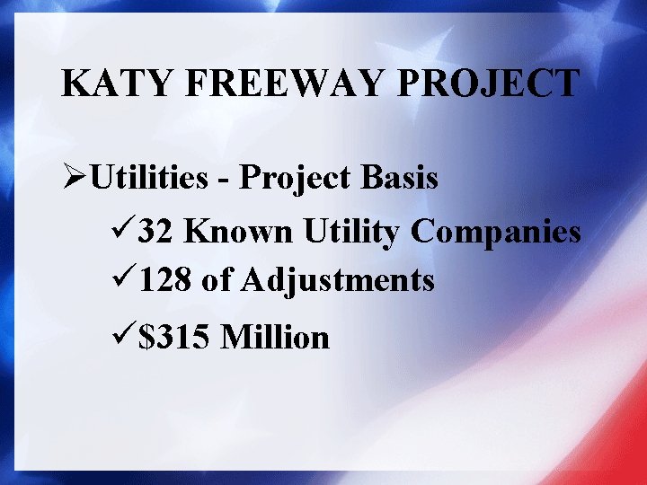 KATY FREEWAY PROJECT ØUtilities - Project Basis ü 32 Known Utility Companies ü 128