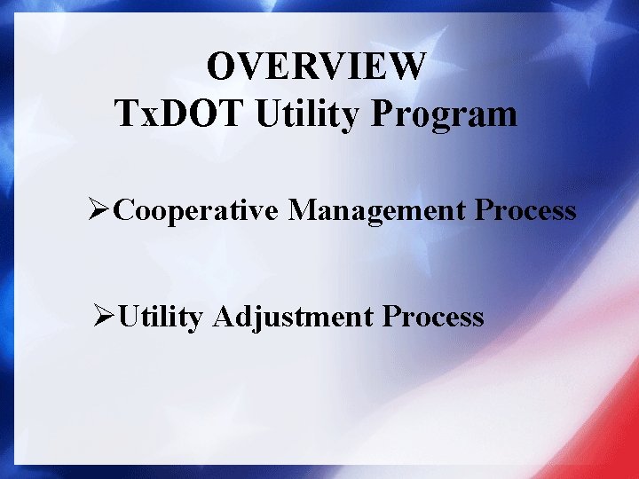 OVERVIEW Tx. DOT Utility Program ØCooperative Management Process ØUtility Adjustment Process 
