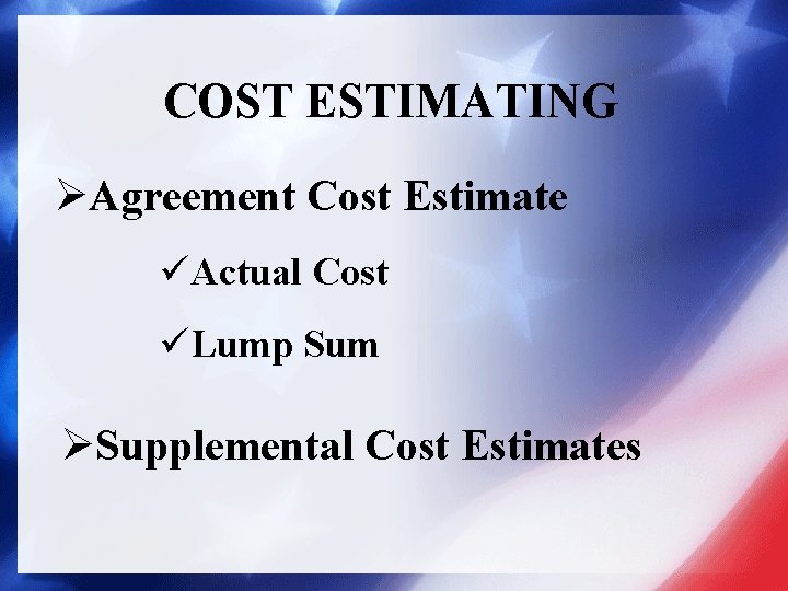 COST ESTIMATING ØAgreement Cost Estimate üActual Cost üLump Sum ØSupplemental Cost Estimates 