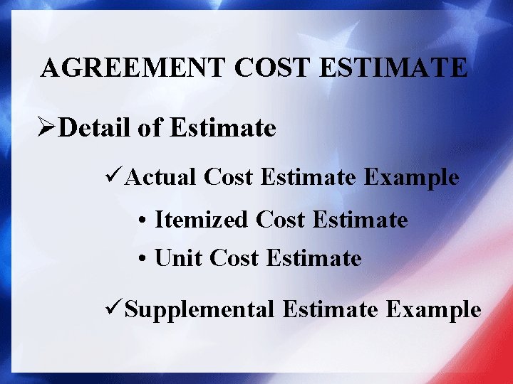 AGREEMENT COST ESTIMATE ØDetail of Estimate üActual Cost Estimate Example • Itemized Cost Estimate