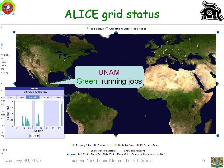 ALICE grid status UNAM Green: running jobs January 30, 2007 Luciano Diaz, Lukas Nellen: