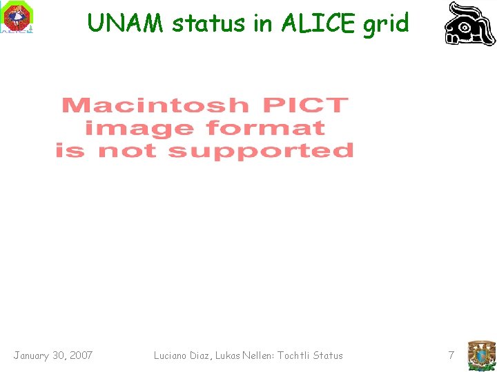 UNAM status in ALICE grid January 30, 2007 Luciano Diaz, Lukas Nellen: Tochtli Status