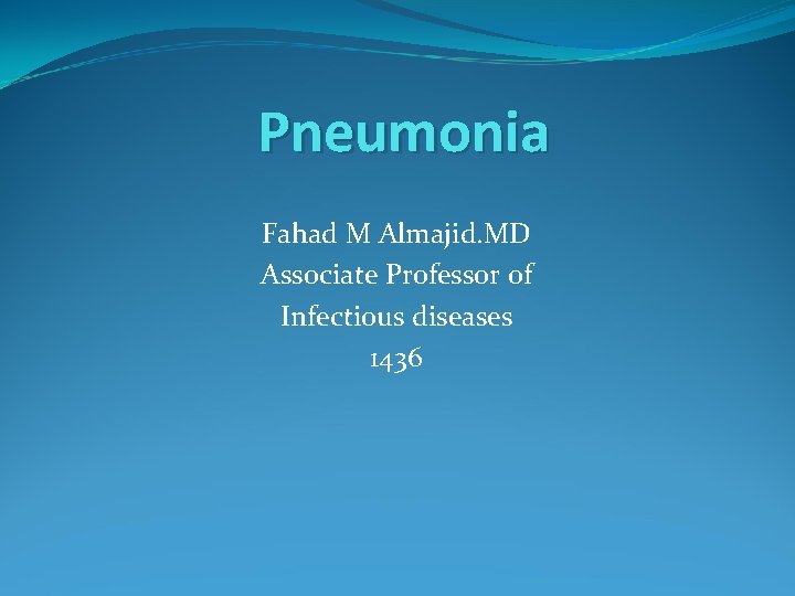 Pneumonia Fahad M Almajid. MD Associate Professor of Infectious diseases 1436 