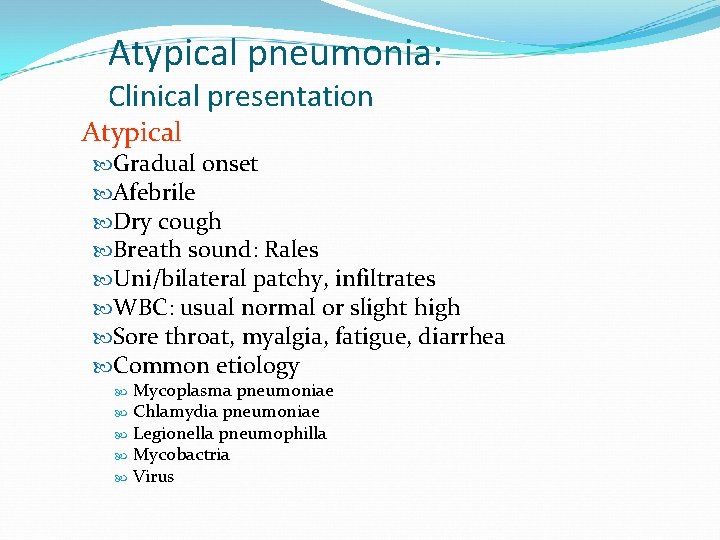 Atypical pneumonia: Clinical presentation Atypical Gradual onset Afebrile Dry cough Breath sound: Rales Uni/bilateral