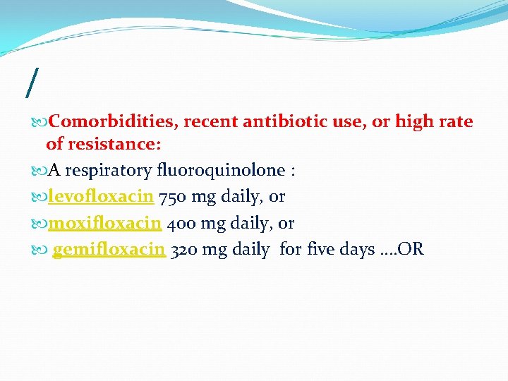 / Comorbidities, recent antibiotic use, or high rate of resistance: A respiratory fluoroquinolone :