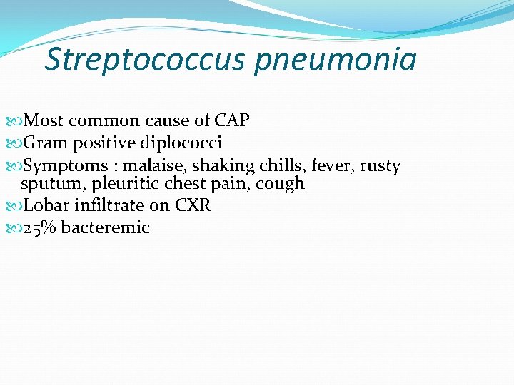 Streptococcus pneumonia Most common cause of CAP Gram positive diplococci Symptoms : malaise, shaking