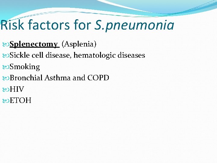 Risk factors for S. pneumonia Splenectomy (Asplenia) Sickle cell disease, hematologic diseases Smoking Bronchial