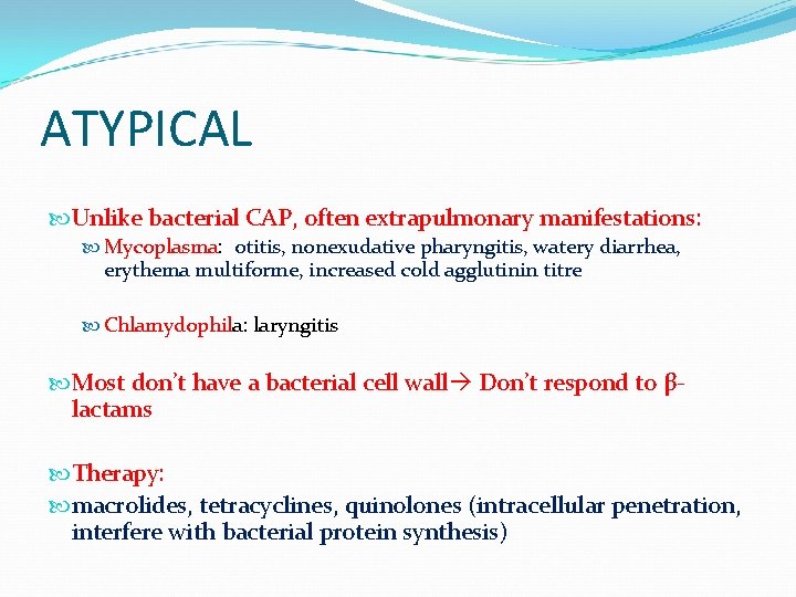 ATYPICAL Unlike bacterial CAP, often extrapulmonary manifestations: Mycoplasma: otitis, nonexudative pharyngitis, watery diarrhea, erythema