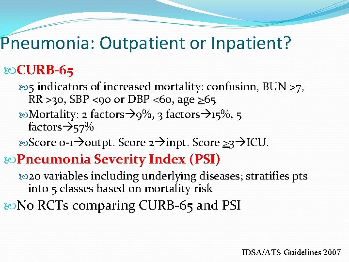 Pneumonia: Outpatient or Inpatient? CURB-65 5 indicators of increased mortality: confusion, BUN >7, RR