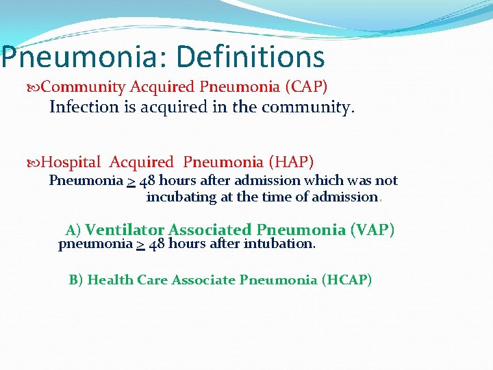 Pneumonia: Definitions Community Acquired Pneumonia (CAP) Infection is acquired in the community. Hospital Acquired