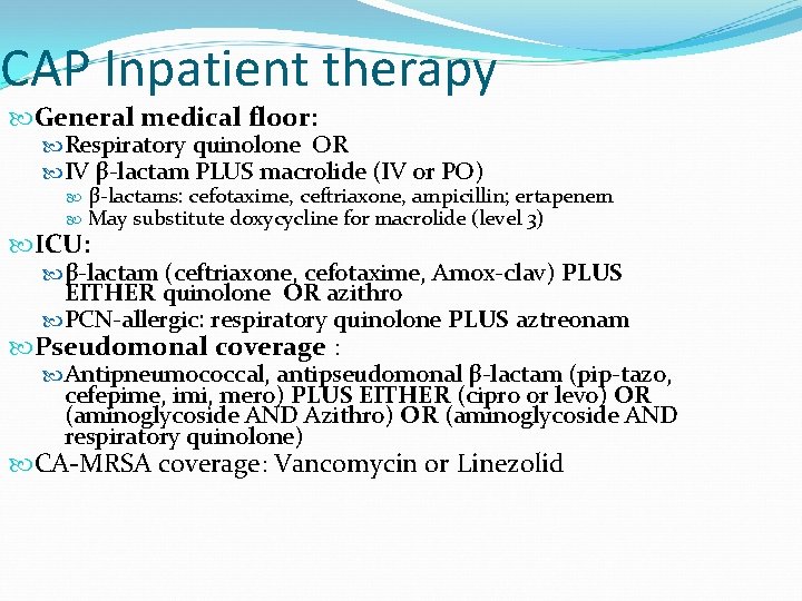 CAP Inpatient therapy General medical floor: Respiratory quinolone OR IV β-lactam PLUS macrolide (IV