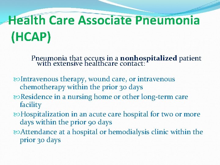 Health Care Associate Pneumonia (HCAP) Pneumonia that occurs in a nonhospitalized patient with extensive