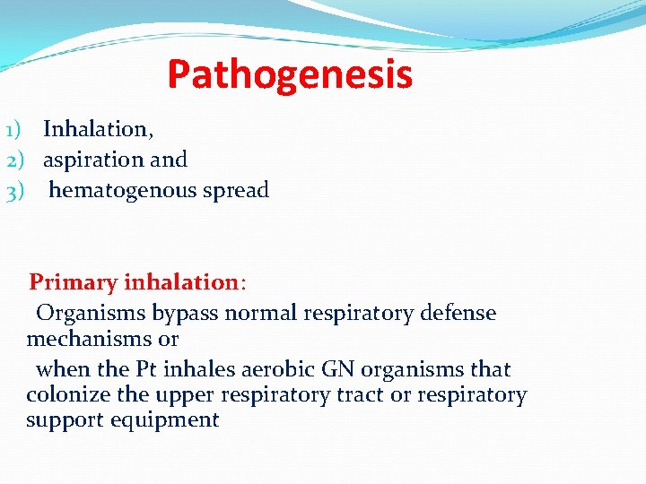 Pathogenesis 1) Inhalation, 2) aspiration and 3) hematogenous spread Primary inhalation: Organisms bypass normal