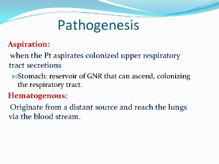 Pathogenesis Aspiration: when the Pt aspirates colonized upper respiratory tract secretions Stomach: reservoir of