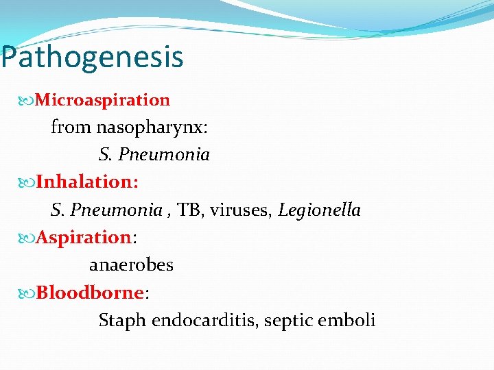 Pathogenesis Microaspiration from nasopharynx: S. Pneumonia Inhalation: S. Pneumonia , TB, viruses, Legionella Aspiration: