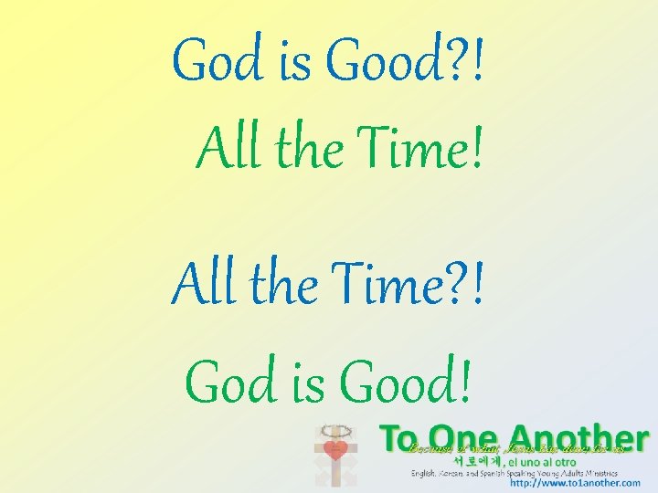 God is Good? ! All the Time? ! God is Good! 