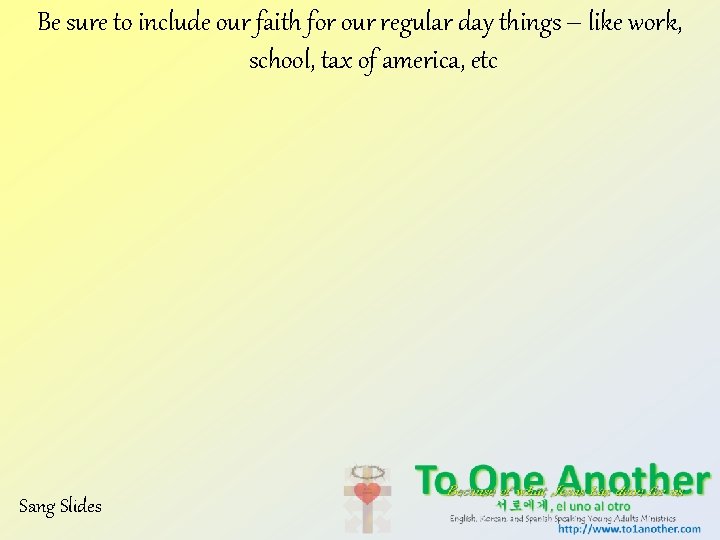 Be sure to include our faith for our regular day things – like work,