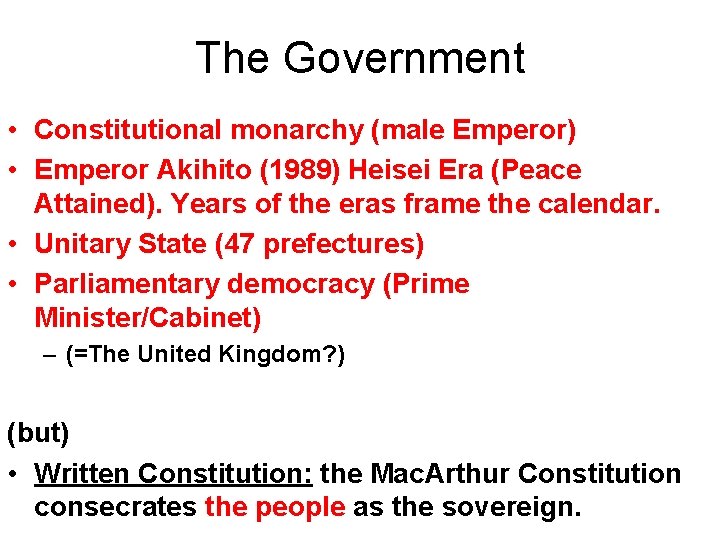 The Government • Constitutional monarchy (male Emperor) • Emperor Akihito (1989) Heisei Era (Peace The Government • Constitutional monarchy (male Emperor) • Emperor Akihito (1989) Heisei Era (Peace