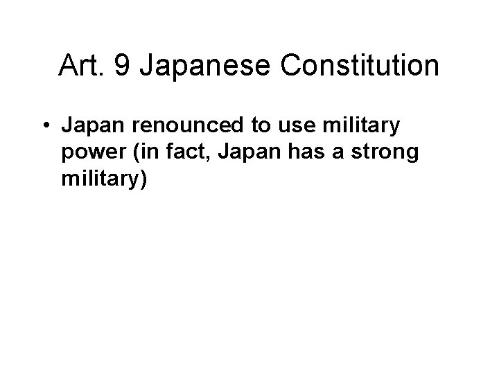 Art. 9 Japanese Constitution • Japan renounced to use military power (in fact, Japan Art. 9 Japanese Constitution • Japan renounced to use military power (in fact, Japan
